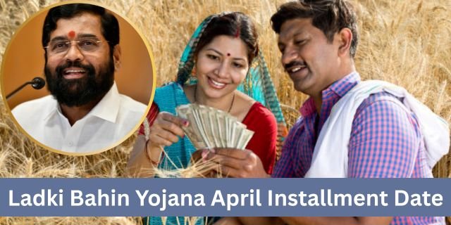 Ladki Bahin Yojana April Installment Date